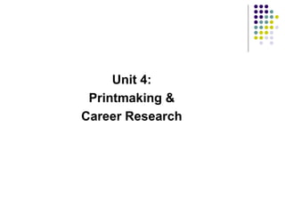 Unit 4:
Printmaking &
Career Research
 
