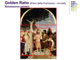 Golden Ratio
Renaissance painter)

(Piero della Francesca – an early

 