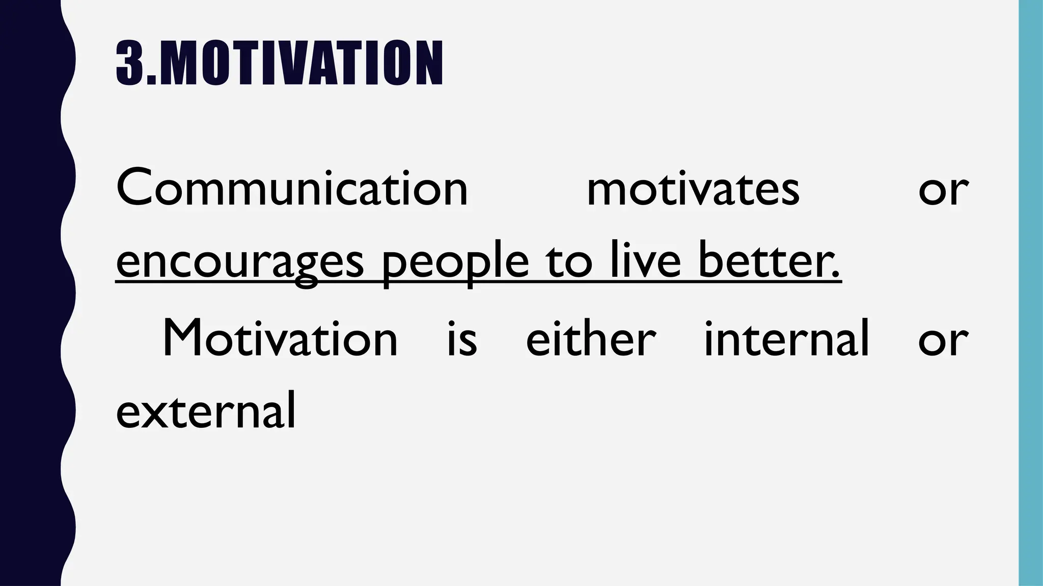 3.MOTIVATION
Communication motivates or
encourages people to live better.
Motivation is either internal or
external
 