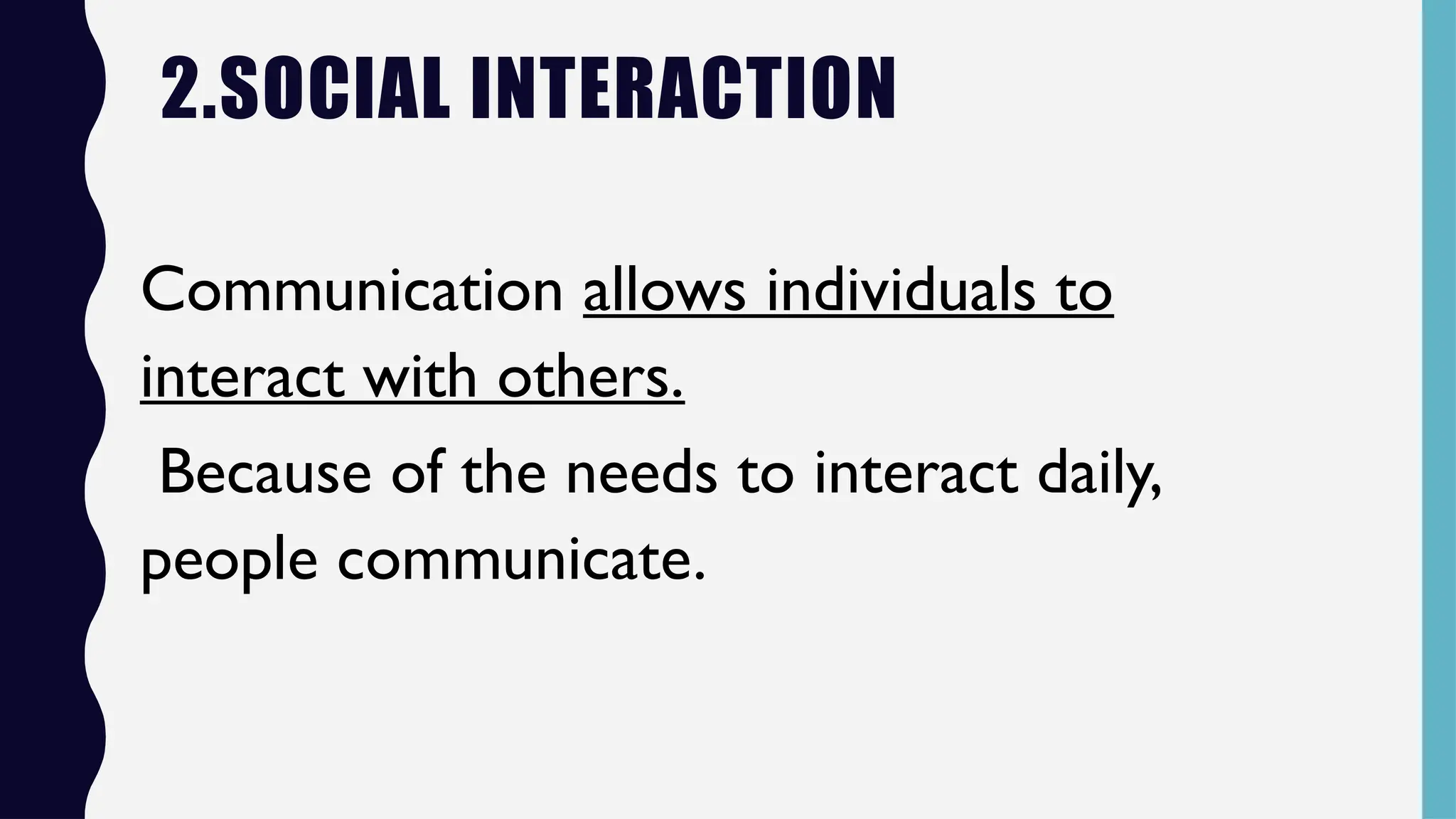 2.SOCIAL INTERACTION
Communication allows individuals to
interact with others.
Because of the needs to interact daily,
people communicate.
 