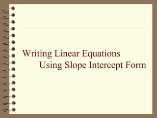 Writing Linear Equations   Using Slope Intercept Form 