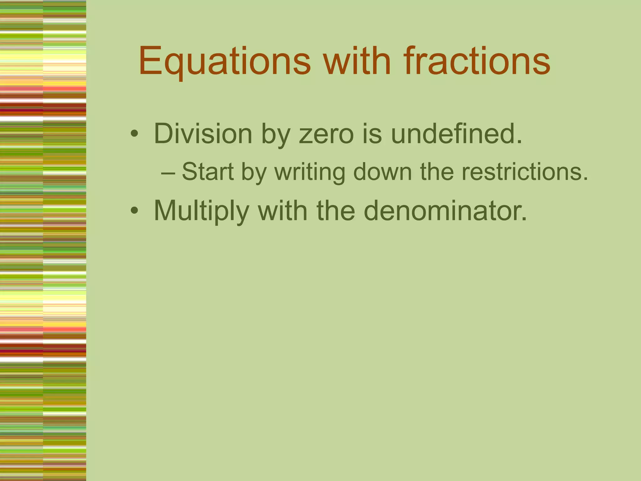 Equations with fractionsDivision by zero is undefined.Start by writing down the restrictions.Multiply with the denominator.