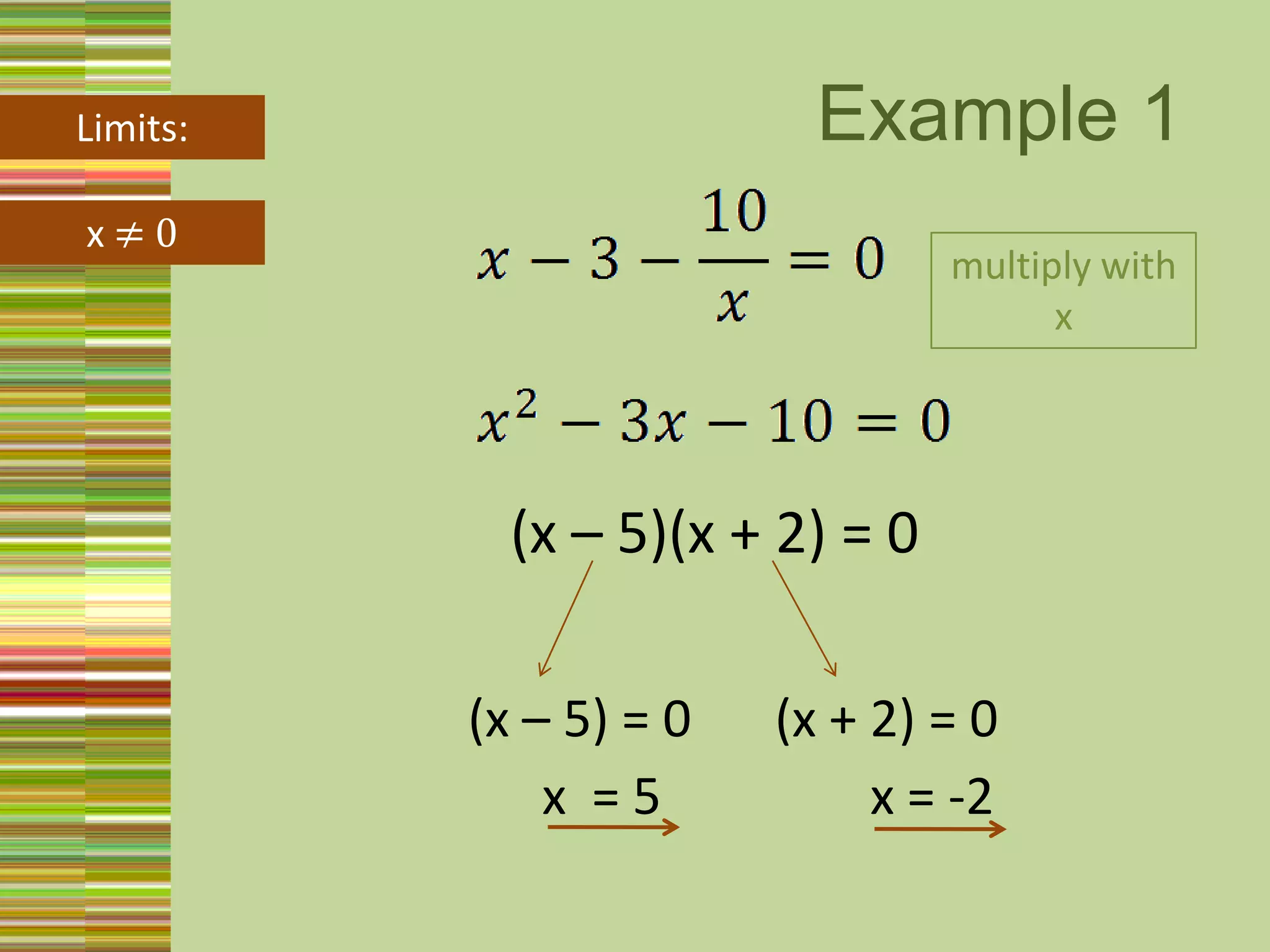 Example 1Limits:x ≠ 0multiply with x(x – 5)(x + 2) = 0(x – 5) = 0(x + 2) = 0x  = 5 x = -2