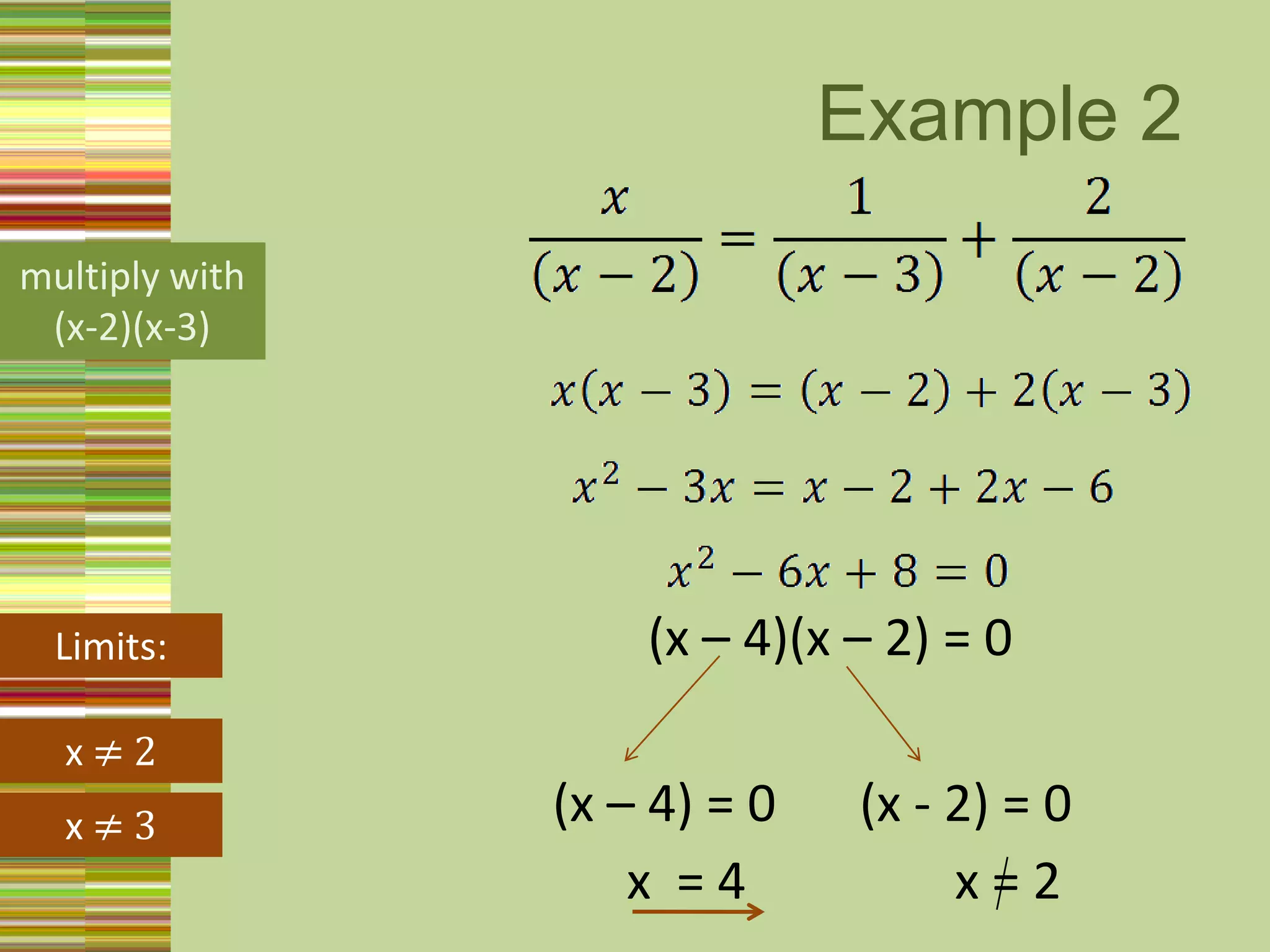 Example 2multiply with (x-2)(x-3)(x – 4)(x – 2) = 0Limits:x ≠ 2(x – 4) = 0(x - 2) = 0x ≠ 3x  = 4 x = 2