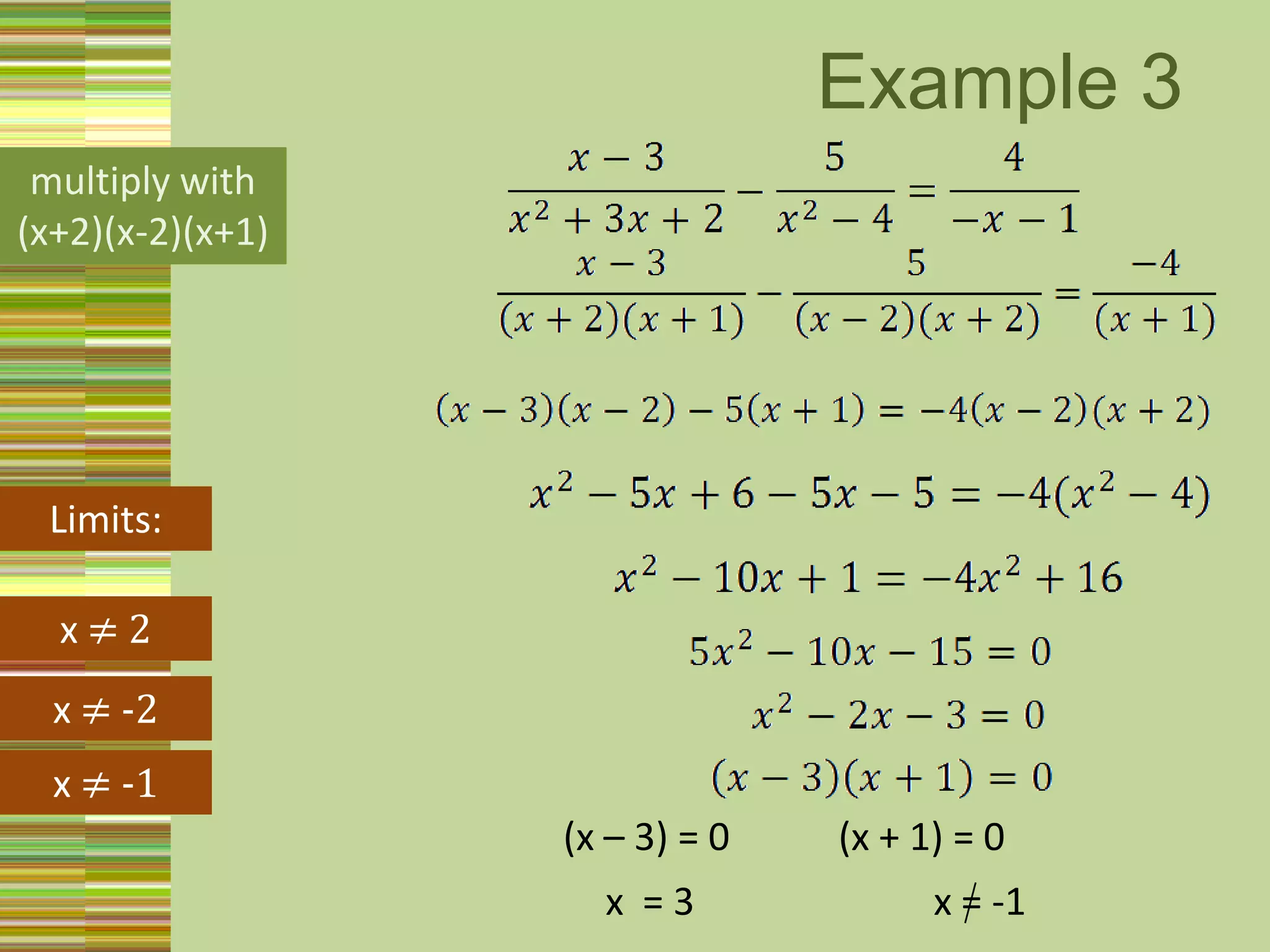 Example 3multiply with (x+2)(x-2)(x+1)Limits:x ≠ 2x ≠ -2x ≠ -1(x – 3) = 0(x + 1) = 0x  = 3 x = -1