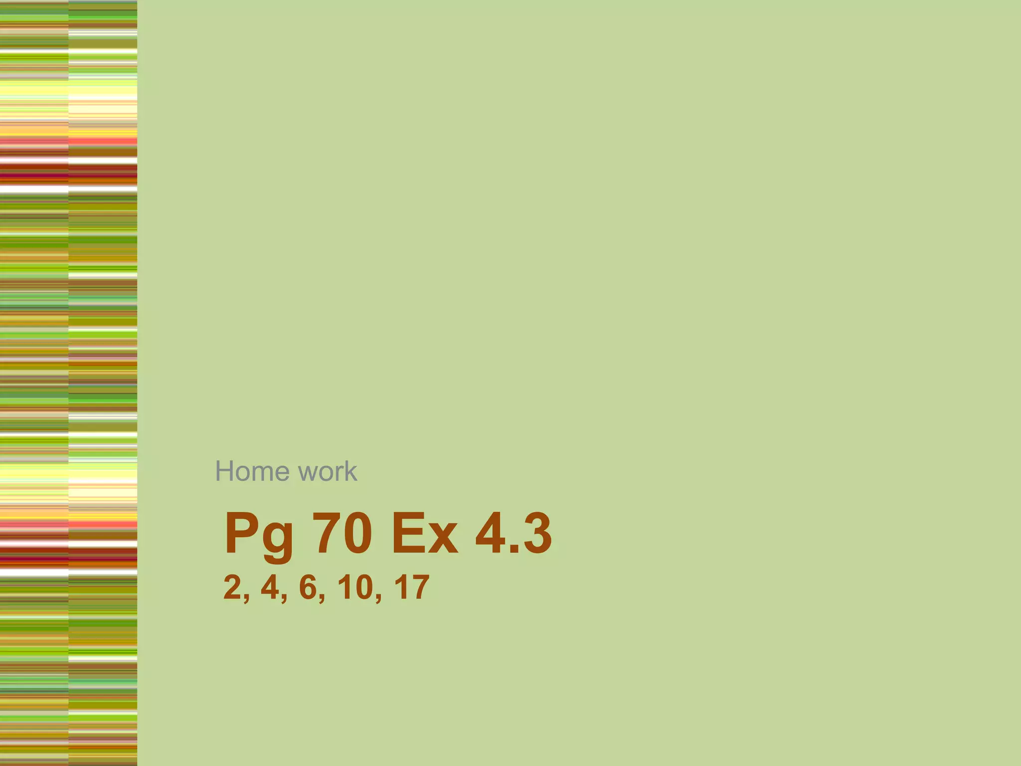 Home workPg 70 Ex 4.32, 4, 6, 10, 17