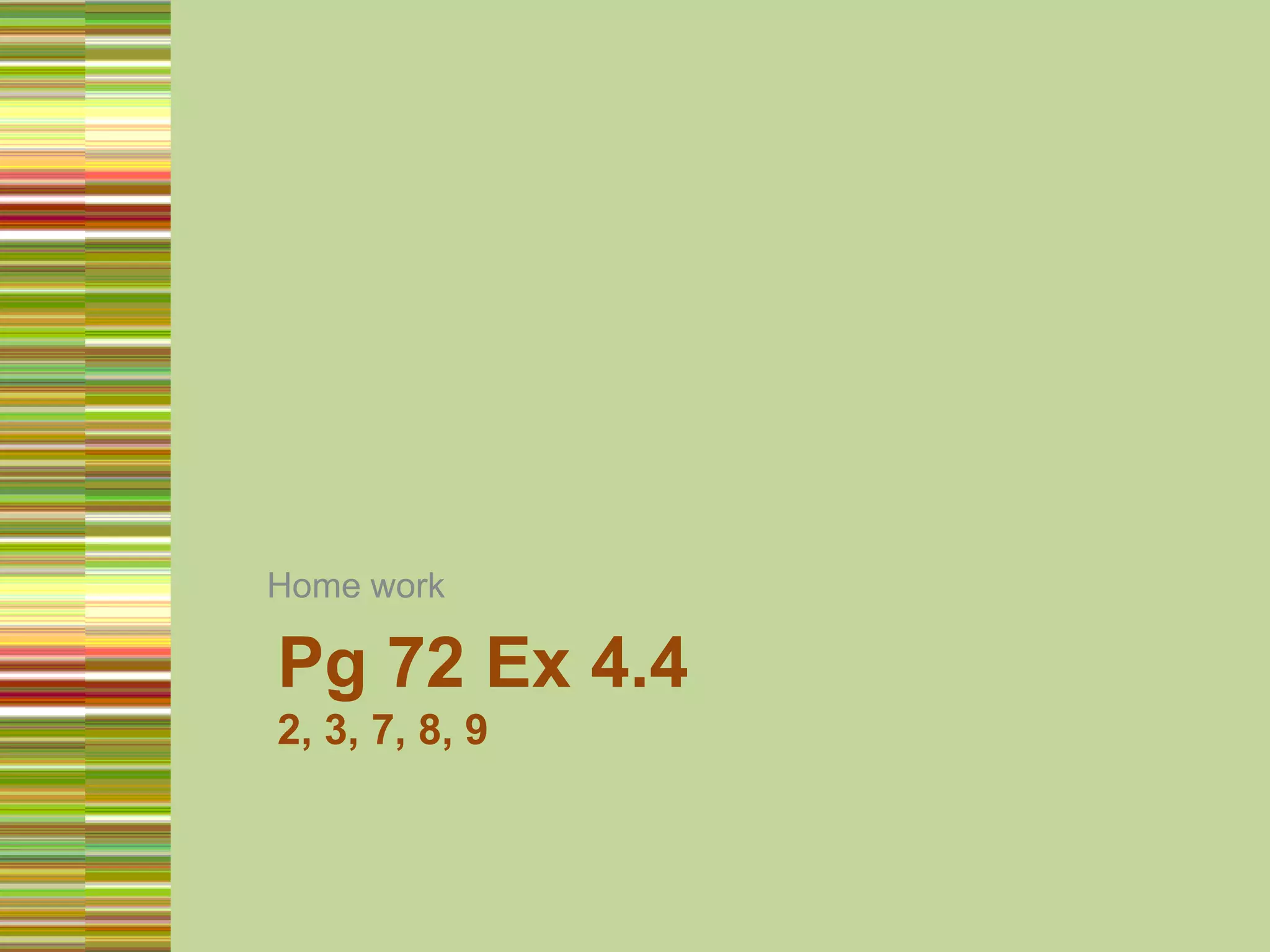 Home workPg 72 Ex 4.42, 3, 7, 8, 9