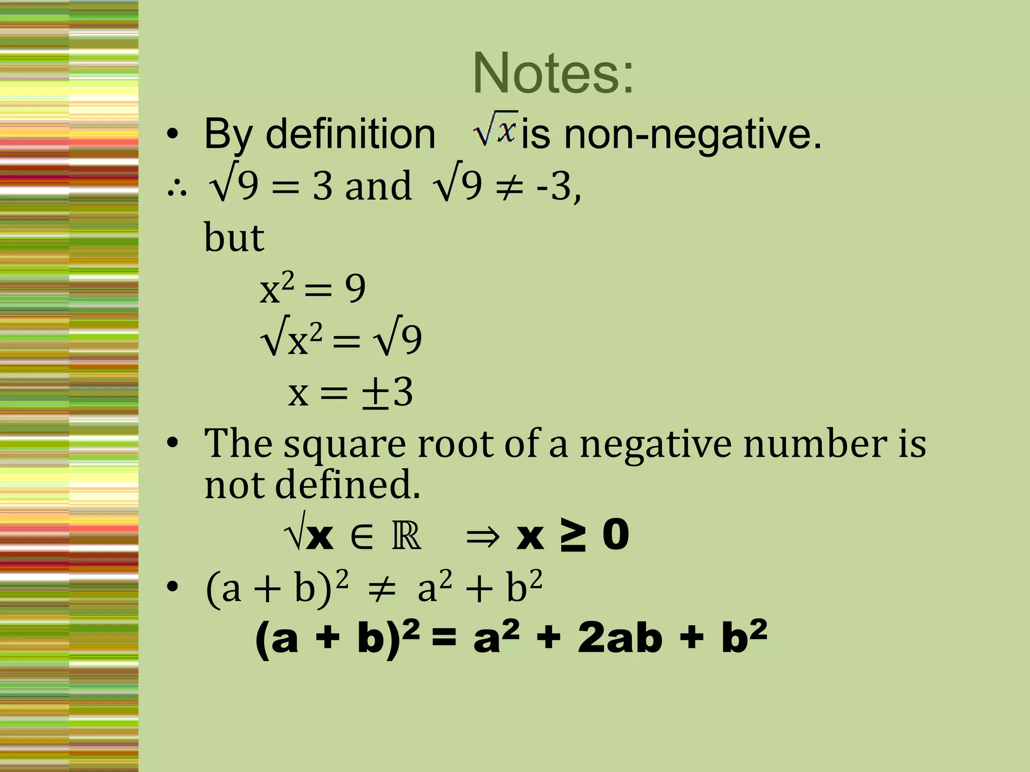 Notes:By definition       is non-negative.∴  √9 = 3 and  √9 ≠ -3,    but         x2 = 9         √x2 =√9            x = ±3The square root of a negative number is not defined.√x ∈ ℝ   ⇒ x ≥ 0(a + b)2  ≠  a2 + b2    (a + b)2 = a2 + 2ab + b2