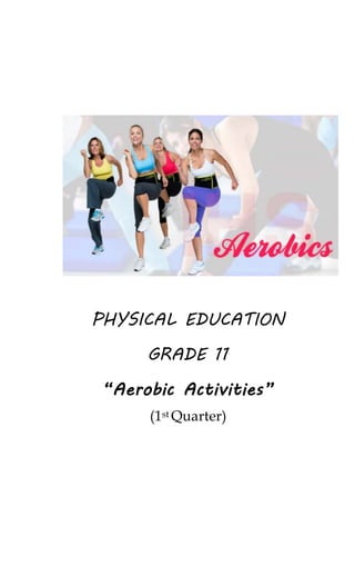 PHYSICAL EDUCATION
GRADE 11
“Aerobic Activities”
(1st Quarter)
 