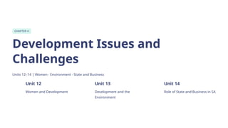 CHAPTER 4
Development Issues and
Challenges
Units 12–14 | Women · Environment · State and Business
Unit 12
Women and Development
Unit 13
Development and the
Environment
Unit 14
Role of State and Business in SA
 