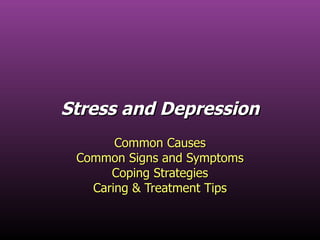 Stress and Depression Common Causes Common Signs and Symptoms Coping Strategies Caring & Treatment Tips 