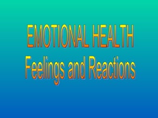 EMOTIONAL HEALTH Feelings and Reactions 