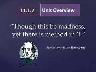 “Though this be madness,
yet there is method in ‘t.”
-Hamlet by William Shakespeare
 