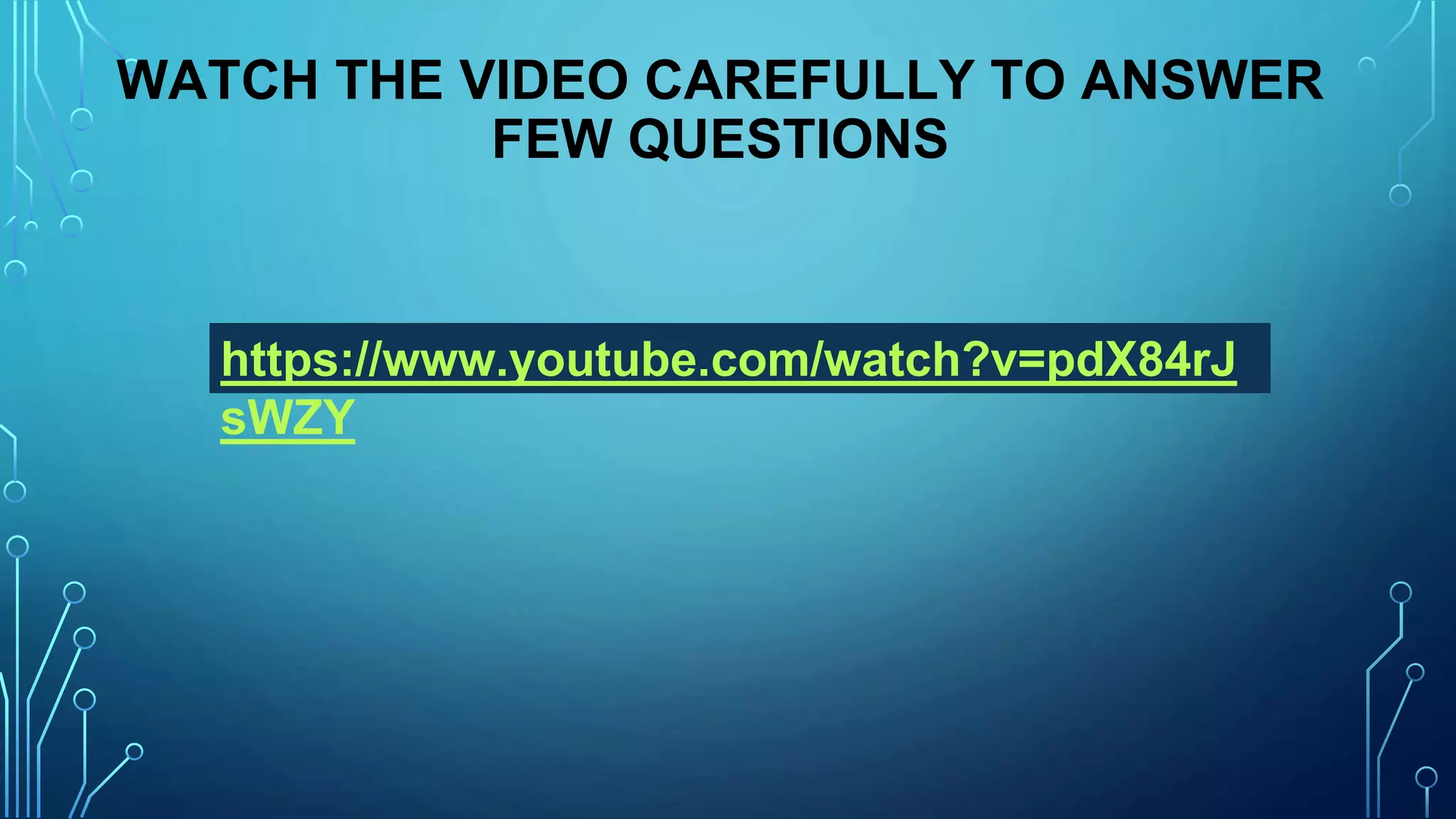 WATCH THE VIDEO CAREFULLY TO ANSWER
FEW QUESTIONS
https://www.youtube.com/watch?v=pdX84rJ
sWZY
 