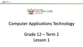 Computer Applications Technology
Grade 12 – Term 2
Lesson 1
 