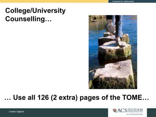College/University
Counselling…
… Use all 126 (2 extra) pages of the TOME…
 