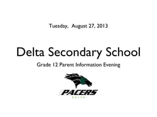 Delta Secondary School
Grade 12 Parent Information Evening
Tuesday, August 27, 2013
 