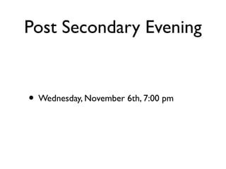 Post Secondary Evening
• Wednesday, November 6th, 7:00 pm
 