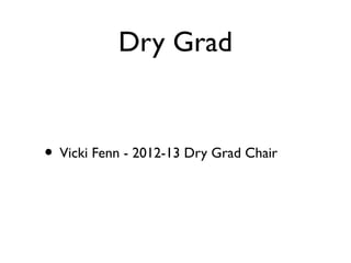 Dry Grad
• Vicki Fenn - 2012-13 Dry Grad Chair
 