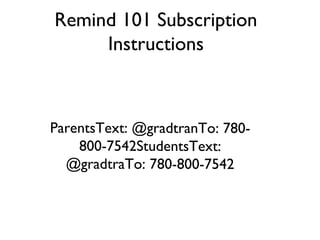 ParentsText: @gradtranTo: 780-
800-7542StudentsText:
@gradtraTo: 780-800-7542
Remind 101 Subscription
Instructions
 