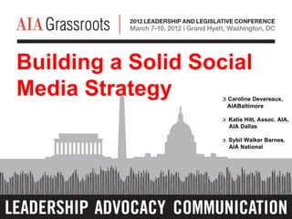 Building a Solid Social
Media Strategy      ͻ Caroline Devereaux,
                     AIABaltimore

                    ͻ Katie Hitt, Assoc. AIA,
                      AIA Dallas

                    ͻ Sybil Walker Barnes,
                      AIA National
 