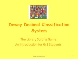 Dewey Decimal Classification System The Library Sorting Game An Introduction for Gr1 Students Dewey Decimal System 