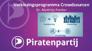 Verkiezingsprogramma Crowdsourcen
Dr. Matthijs Pontier
 