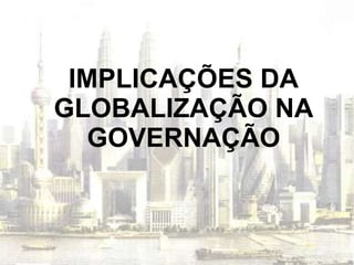 IMPLICAÇÕES DA GLOBALIZAÇÃO NA GOVERNAÇÃO 