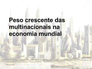 Peso crescente das multinacionais na economia mundial 