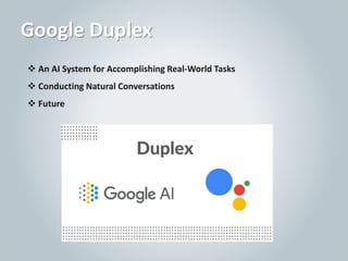  An AI System for Accomplishing Real-World Tasks
 Conducting Natural Conversations
 Future
Google Duplex
 