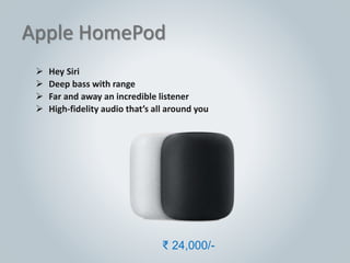 Apple HomePod
 Hey Siri
 Deep bass with range
 Far and away an incredible listener
 High-fidelity audio that’s all around you
₹ 24,000/-
 