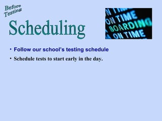 Scheduling Before Testing Follow our school’s testing schedule  Schedule tests to start early in the day.  