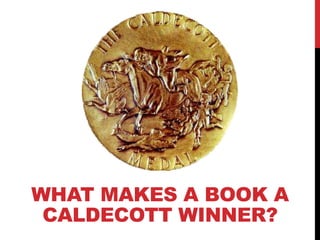 WHAT MAKES A BOOK A
 CALDECOTT WINNER?
 