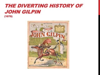 THE DIVERTING HISTORY OF
JOHN GILPIN
(1878)
 