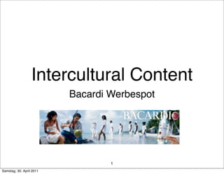 Intercultural Content
                          Bacardi Werbespot




                                  1
Samstag, 30. April 2011
 