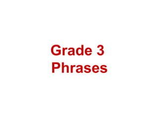 Grade 3  Phrases 
