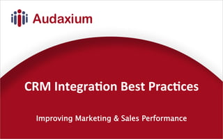 CRM	
  Integra,on	
  Best	
  Prac,ces	
  

  Improving Marketing & Sales Performance
 