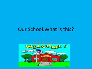 Our School.What is this?
GRADE4 week1
 