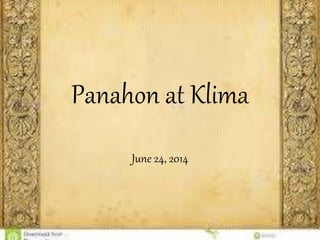 Panahon at Klima
June 24, 2014
 