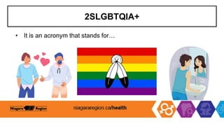 2SLGBTQIA+
• It is an acronym that stands for…
 