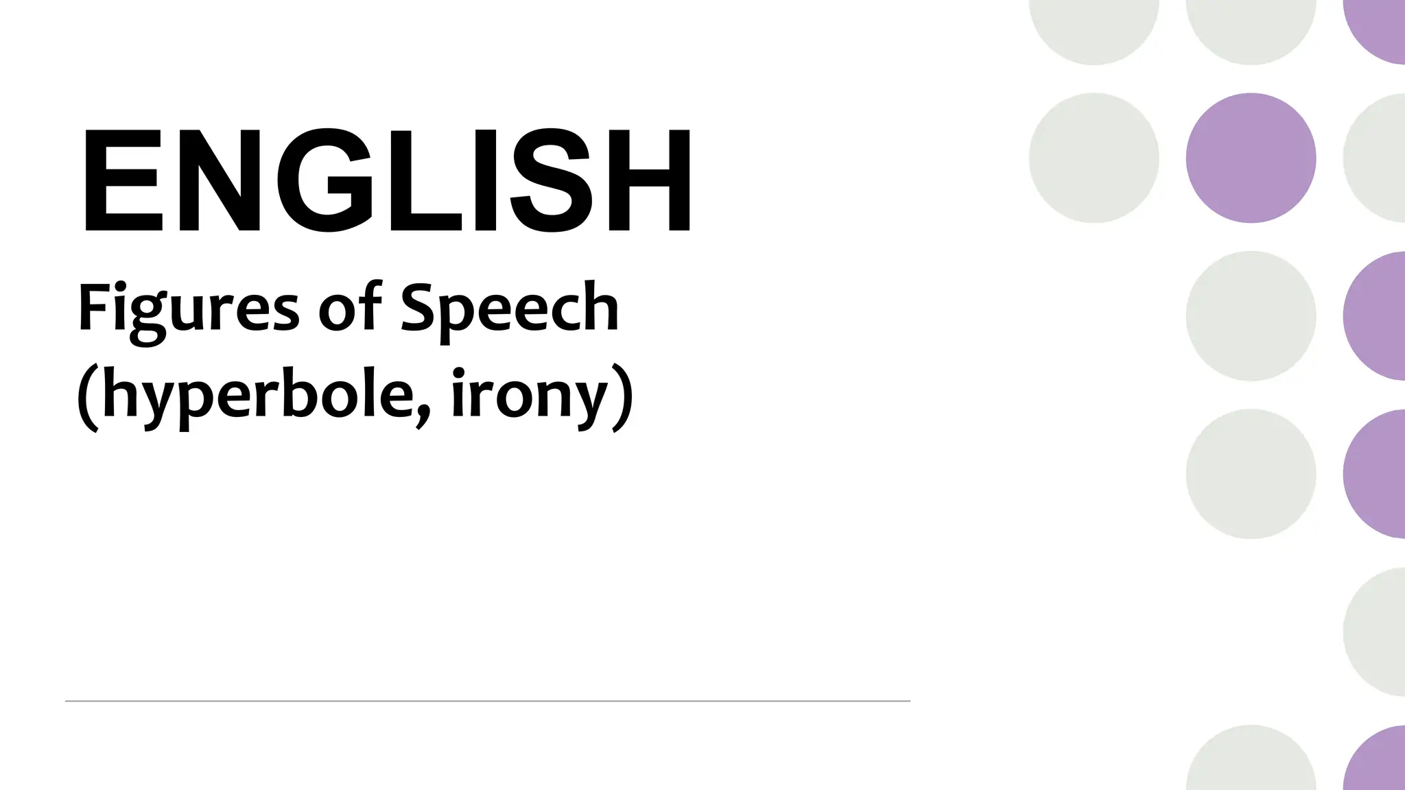 ENGLISH
Figures of Speech
(hyperbole, irony)
 