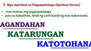 • mas mataas ang pagpapahalaga
• para sa kabutihan, hindi ng sarili kundi ng mas nakararami.
3. Mga Ispiritwal na Pagpapahalaga (Spiritual Values)
 