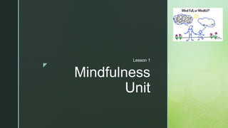 z
Mindfulness
Unit
Lesson 1
 
