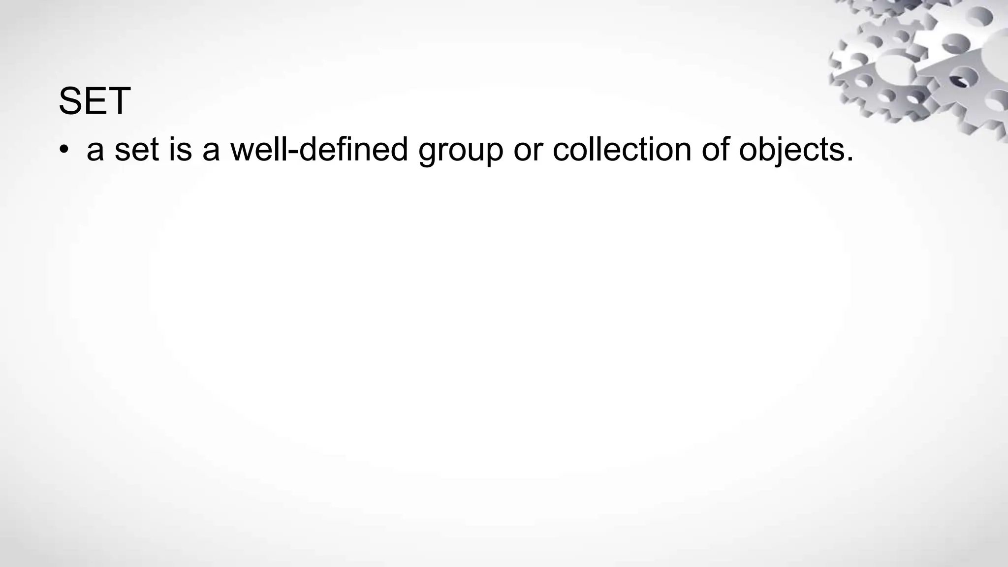 SET
• a set is a well-defined group or collection of objects.
 