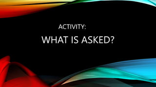 WHAT IS ASKED?
ACTIVITY:
 