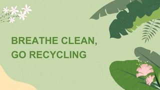 BREATHE CLEAN,
GO RECYCLING
 