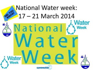 National Water week:
17 – 21 March 2014
 