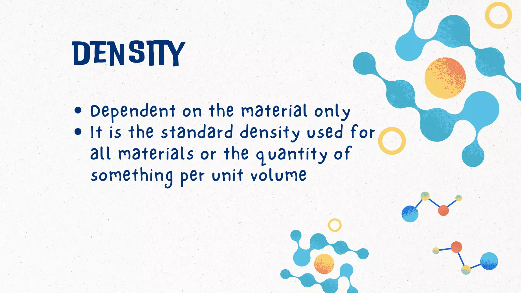 density
Dependent on the material only
It is the standard density used for
all materials or the quantity of
something per unit volume
 
