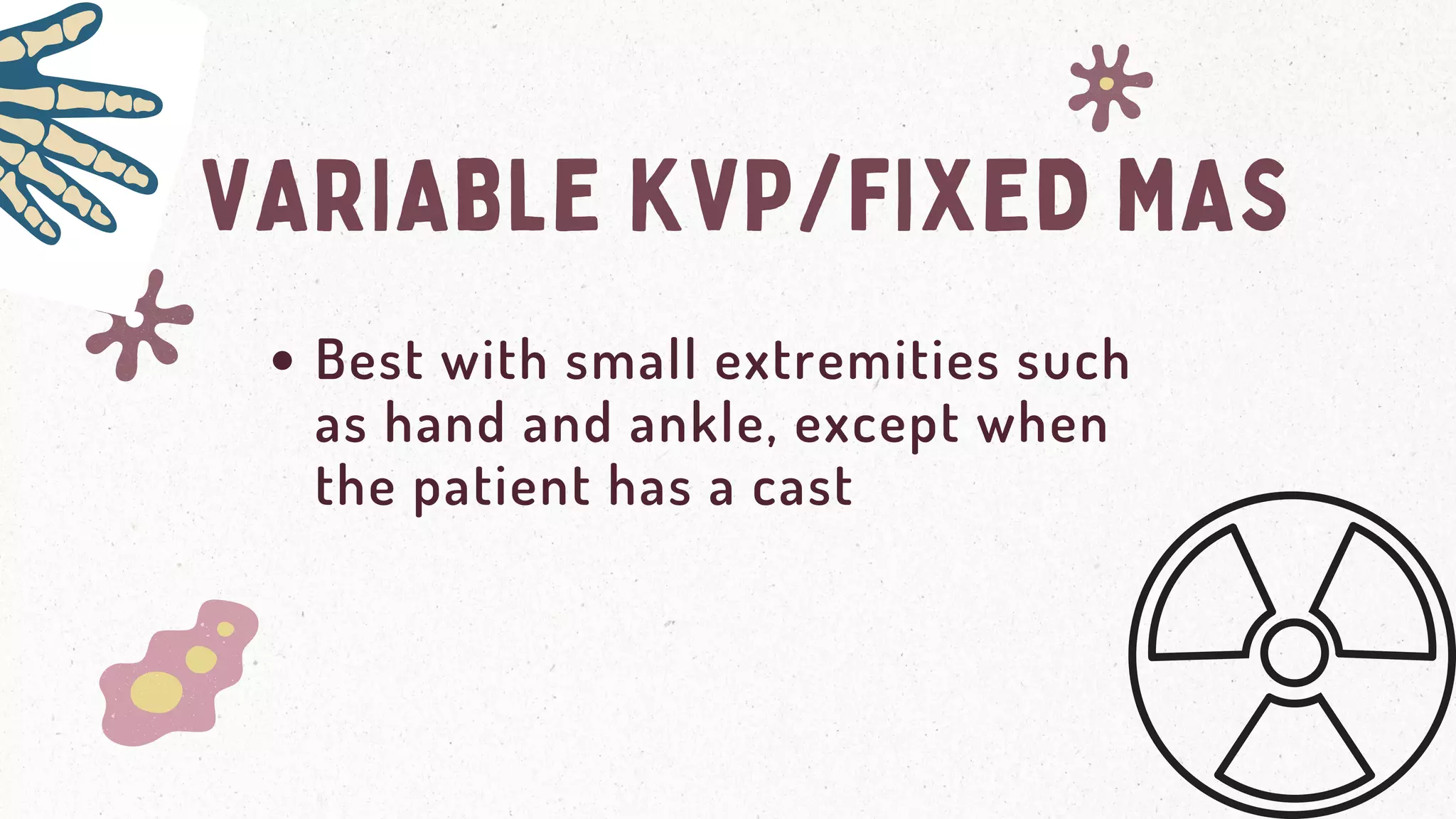 VARIABLE KVP/FIXED MAS
Best with small extremities such
as hand and ankle, except when
the patient has a cast
 