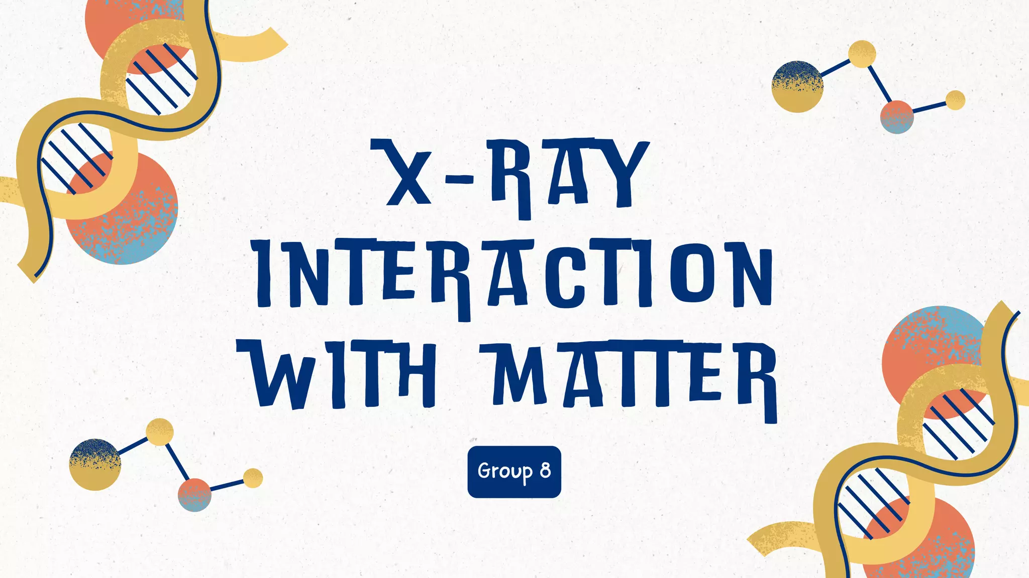x - r a y
i n t e r a c t i o n
w i t h m a t t e r
Group 8
 